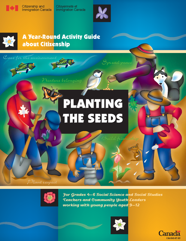 Planting the Seeds (Ages 9-12): Looks at the concept of Canadian citizenship within the context of identity, belonging and the shared values that help us get along at home, in groups, in classrooms and in communities.